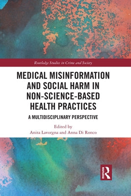 Medical Misinformation and Social Harm in Non-Science Based Health Practices: A Multidisciplinary Perspective by Lavorgna, Anita
