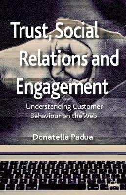 Trust, Social Relations and Engagement: Understanding Customer Behaviour on the Web by Padua, D.