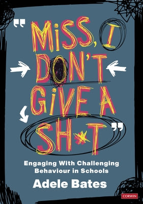 Miss, I Don't Give a Sh*t: Engaging with Challenging Behaviour in Schools by Bates, Adele