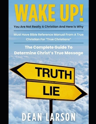 WAKE UP! You Are Not Really a Christian and Here is Why by Larson, Dean
