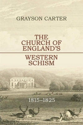 The Church of England's Western Schism: 1815-1825 by Carter, Grayson