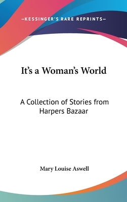 It's a Woman's World: A Collection of Stories from Harpers Bazaar by Aswell, Mary Louise