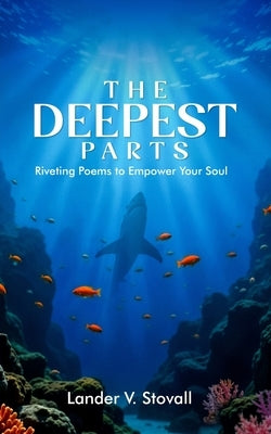 The Deepest Parts: Riveting Poems to Empower Your Soul by Bacon, Shonell