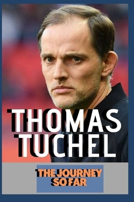 Thomas Tuchel: Journey So Far - Official And Unofficial Incidents by O, Samuel