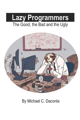 Lazy Programmers: The Good, the Bad and the Ugly by Daconta, Michael C.