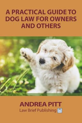 A Practical Guide to Dog Law for Owners and Others by Pitt, Andrea