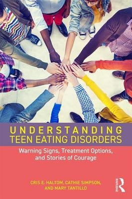 Understanding Teen Eating Disorders: Warning Signs, Treatment Options, and Stories of Courage by Haltom, Cris E.