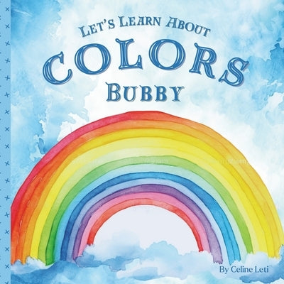 Let's Learn About Colors Bubby: A Rhyming Book About Colors For Babies And Toddlers by Leti, Celine