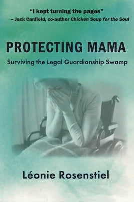 Protecting Mama: Surviving the Legal Guardianship Swamp by Rosenstiel, Léonie
