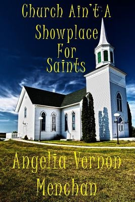 Church Ain't A Showplace For Saints by Menchan, Maurice Kenneth, Sr.