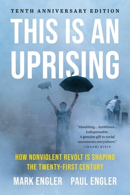 This Is an Uprising: How Nonviolent Revolt Is Shaping the Twenty-First Century by Engler, Mark