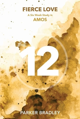 Fierce Love: A Six Week Study In Amos by Bradley, Parker