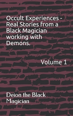 Occult Experiences - Real Stories from a Black Magician working with Demons.: Volume 1 by The Black Magician, Deion