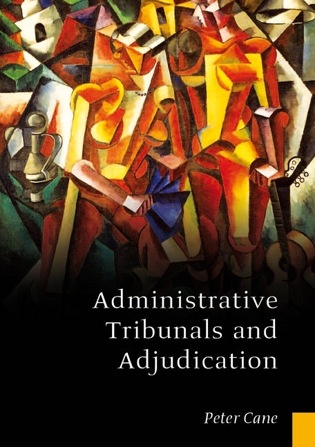 Administrative Tribunals and Adjudication by Cane, Peter