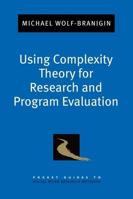 Using Complexity Theory for Research and Program Evaluation by Wolf-Branigin, Michael