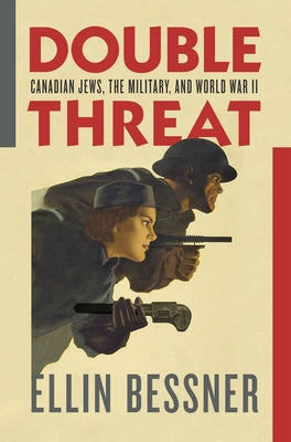 Double Threat: Canadian Jews, the Military, and World War II by Bessner, Ellin
