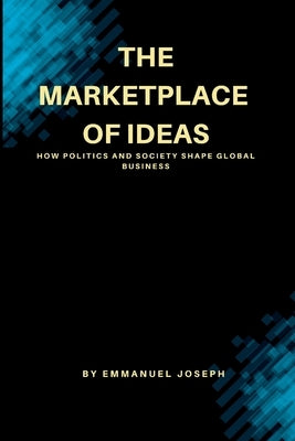 The Marketplace of Ideas, How Politics and Society Shape Global Business by Joseph