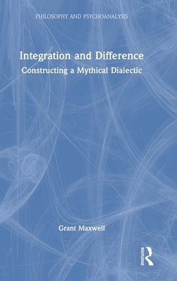 Integration and Difference: Constructing a Mythical Dialectic by Maxwell, Grant