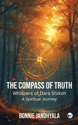 The Compass of Truth - Whispers of Dara Shikoh: A Spiritual Journey by Jandhyala, Bonnie