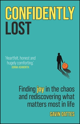 Confidently Lost: Finding Joy in the Chaos and Rediscovering What Matters Most in Life by Oattes, Gavin