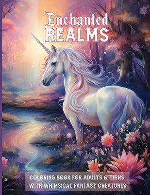 Enchanted REALMS COLORING BOOK FOR ADULTS & TEENS WITH WHIMSICAL FANTASY CREATURES: Magical Journey Through Art: Unleash Your Creativity with Dreamy L by Woodland, Aurora