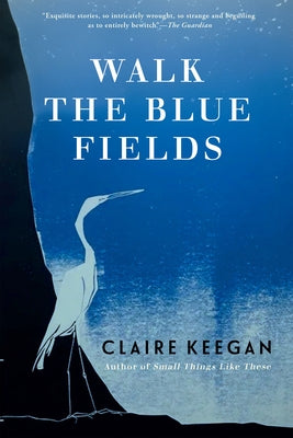 Walk the Blue Fields by Keegan, Claire