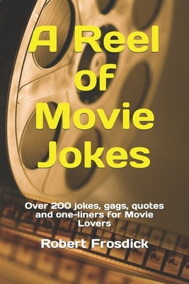 A Reel of Movie Jokes: Over 200 jokes, gags, quotes and one-liners for Movie Lovers by Frosdick, Robert