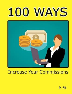 100 Ways: Increase Your Commissions by Fit, P.
