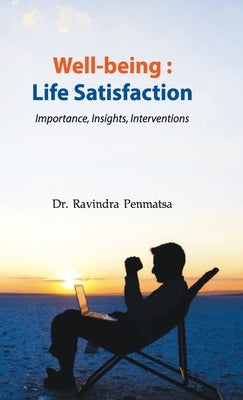 Well-being: Life Satisfaction - Importance, Insights, Interventions by Penmatsa, Ravindra