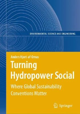 Turning Hydropower Social: Where Global Sustainability Conventions Matter by Hjort-Af-Ornas, Anders