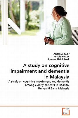 A study on cognitive impairment and dementia in Malaysia by A. Kadir, Azidah