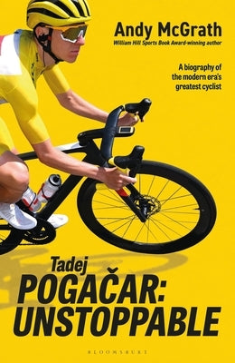 Tadej Pogacar: Unstoppable by McGrath, Andy