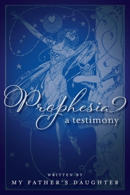 Prophesia: A Testimony by Daughter, My Father's