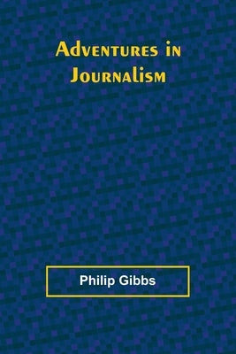 Adventures in Journalism by Gibbs, Philip