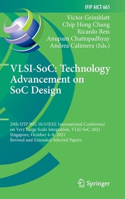 Vlsi-Soc: Technology Advancement on Soc Design: 29th Ifip Wg 10.5/IEEE International Conference on Very Large Scale Integration, Vlsi-Soc 2021, Singap by Grimblatt, Victor