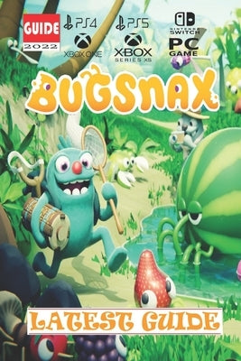 Bugsnax Latest Guide 2022: Tips, Tricks, Strategies and How to Catch Every Bugsnak by Keira Hall