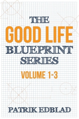 The Good Life Blueprint Series: Volume 1-3 by Edblad, Patrik