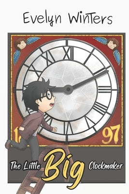 The Little Big Clockmaker: A time when clocks ticked much louder by Winters, Evelyn
