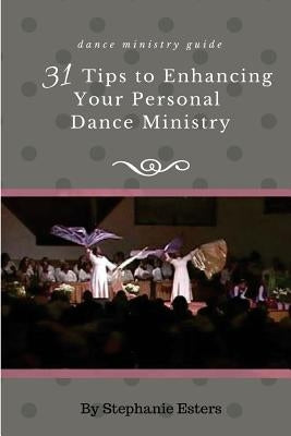 31 Tips to Enhancing Your Personal Praise-Dance Ministry by Esters, Stephanie