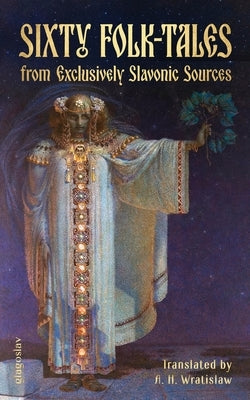 Sixty Folk-Tales from Exclusively Slavonic Sources by Erben, Karel Jaromír