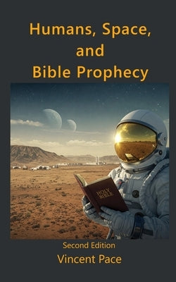 Humans, Space, and Bible Prophecy by Pace, Vincent
