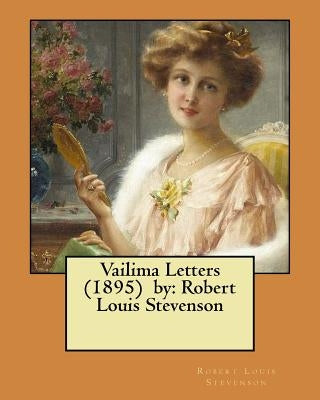 Vailima Letters (1895) by: Robert Louis Stevenson by Stevenson, Robert Louis