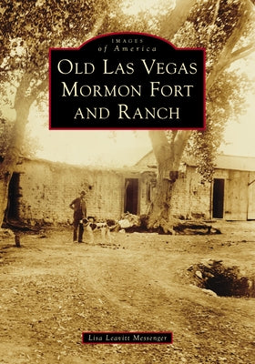 Old Las Vegas Mormon Fort and Ranch by Messenger, Lisa Leavitt