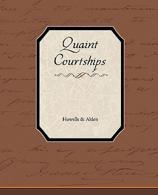 Quaint Courtships by Howells &. Alden, &. Alden