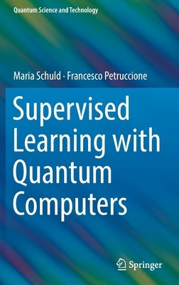 Supervised Learning with Quantum Computers by Schuld, Maria