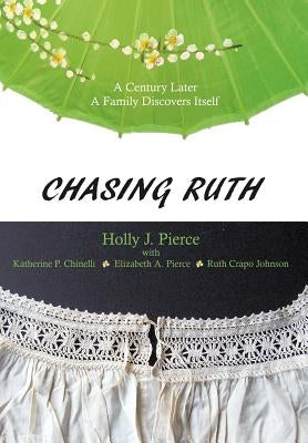 Chasing Ruth: A Century Later a Family Discovers Itself by Pierce, Holly J.