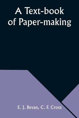 A Text-book of Paper-making by Bevan, E. J.