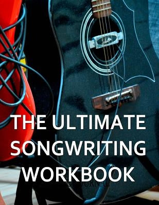 The Ultimate Songwriting Workbook: 8.5" X 11" Softcover by Journal, Music