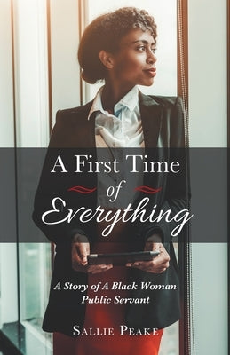 A First Time of Everything: A Story of a Black Woman Public Servant by Peake, Sallie
