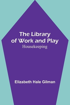 The Library of Work and Play: Housekeeping by Hale Gilman, Elizabeth